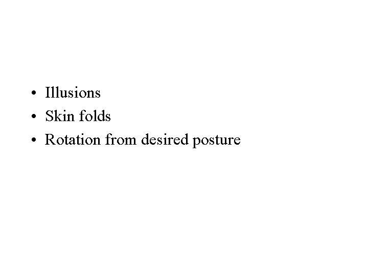• Illusions • Skin folds • Rotation from desired posture • Illusions • Skin folds • Rotation from desired posture