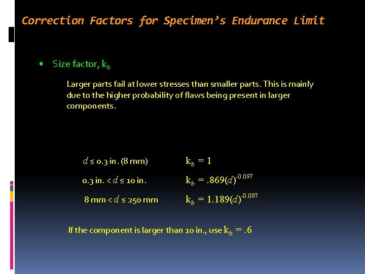 Correction Factors for Specimen’s Endurance Limit • Size factor, kb Larger parts fail at Correction Factors for Specimen’s Endurance Limit • Size factor, kb Larger parts fail at