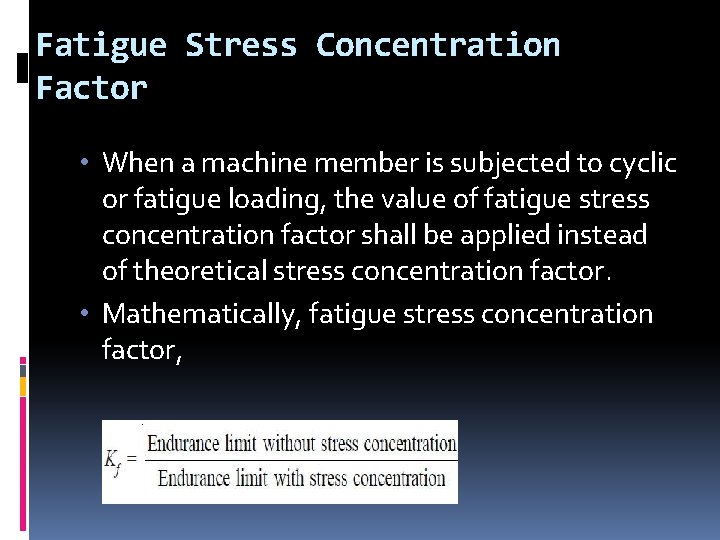 Fatigue Stress Concentration Factor • When a machine member is subjected to cyclic or Fatigue Stress Concentration Factor • When a machine member is subjected to cyclic or