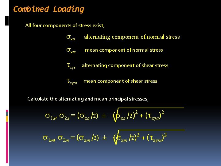 Combined Loading All four components of stress exist, xa alternating component of normal stress Combined Loading All four components of stress exist, xa alternating component of normal stress