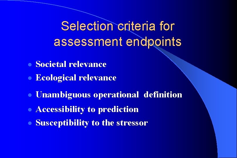 Selection criteria for assessment endpoints l Societal relevance Ecological relevance l Unambiguous operational definition
