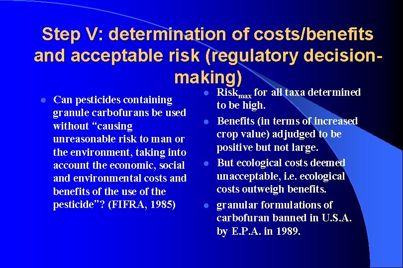 Step V: determination of costs/benefits and acceptable risk (regulatory decisionmaking) l Can pesticides containing