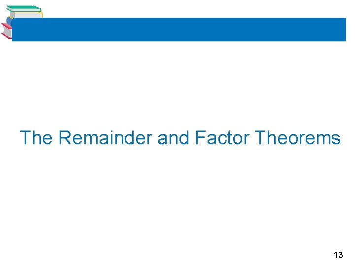 The Remainder and Factor Theorems 13 The Remainder and Factor Theorems 13