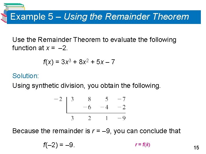 Example 5 – Using the Remainder Theorem Use the Remainder Theorem to evaluate the Example 5 – Using the Remainder Theorem Use the Remainder Theorem to evaluate the