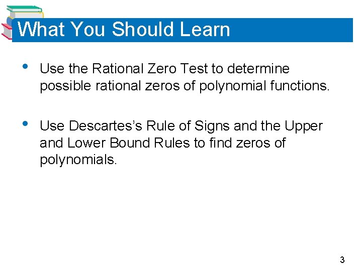 What You Should Learn • Use the Rational Zero Test to determine possible rational What You Should Learn • Use the Rational Zero Test to determine possible rational