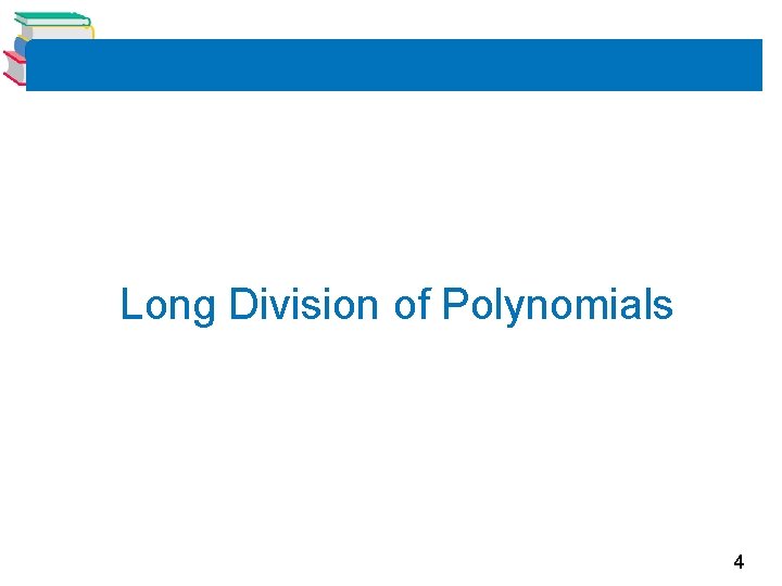 Long Division of Polynomials 4 Long Division of Polynomials 4