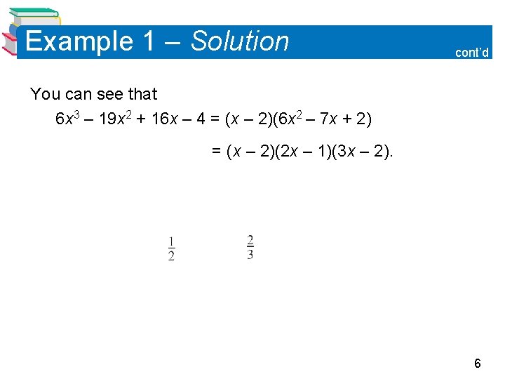 Example 1 – Solution cont’d You can see that 6 x 3 – 19 Example 1 – Solution cont’d You can see that 6 x 3 – 19