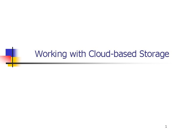Working with Cloud-based Storage 1 
