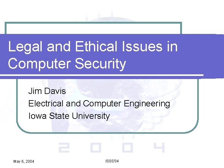 Legal and Ethical Issues in Computer Security Jim Davis Electrical and Computer Engineering Iowa