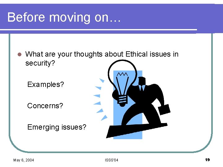 Before moving on… l What are your thoughts about Ethical issues in security? Examples?