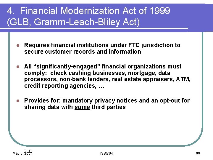4. Financial Modernization Act of 1999 (GLB, Gramm-Leach-Bliley Act) l Requires financial institutions under
