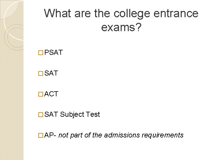 What are the college entrance exams? � PSAT � ACT � SAT � AP-
