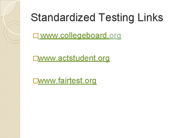 Standardized Testing Links � www. collegeboard. org �www. actstudent. org �www. fairtest. org 