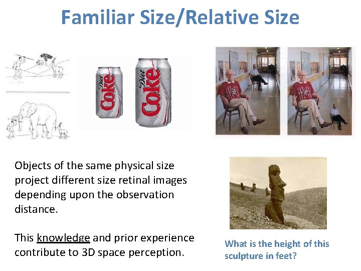 Familiar Size/Relative Size Objects of the same physical size project different size retinal images Familiar Size/Relative Size Objects of the same physical size project different size retinal images