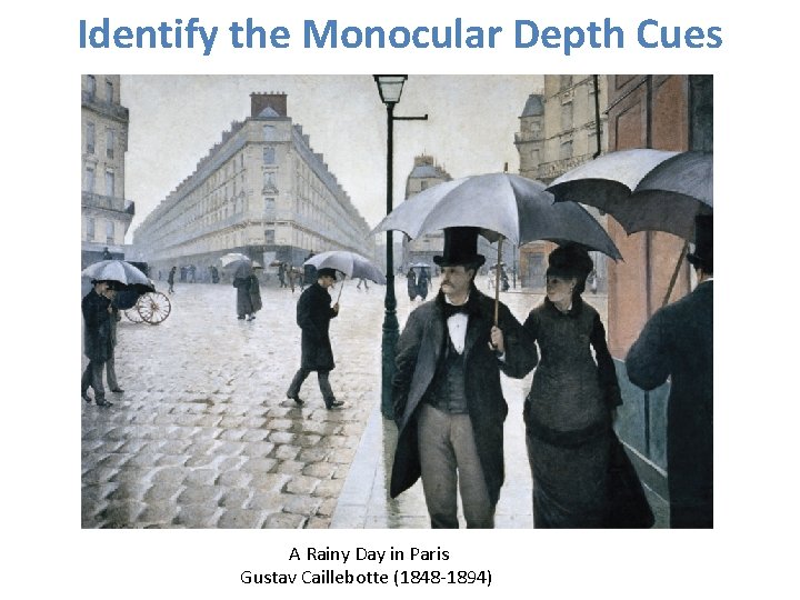 Identify the Monocular Depth Cues A Rainy Day in Paris Gustav Caillebotte (1848 -1894) Identify the Monocular Depth Cues A Rainy Day in Paris Gustav Caillebotte (1848 -1894)