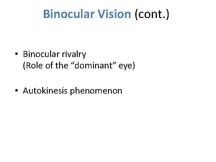 Binocular Vision (cont. ) • Binocular rivalry (Role of the “dominant” eye) • Autokinesis Binocular Vision (cont. ) • Binocular rivalry (Role of the “dominant” eye) • Autokinesis