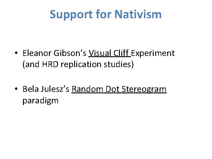 Support for Nativism • Eleanor Gibson’s Visual Cliff Experiment (and HRD replication studies) • Support for Nativism • Eleanor Gibson’s Visual Cliff Experiment (and HRD replication studies) •