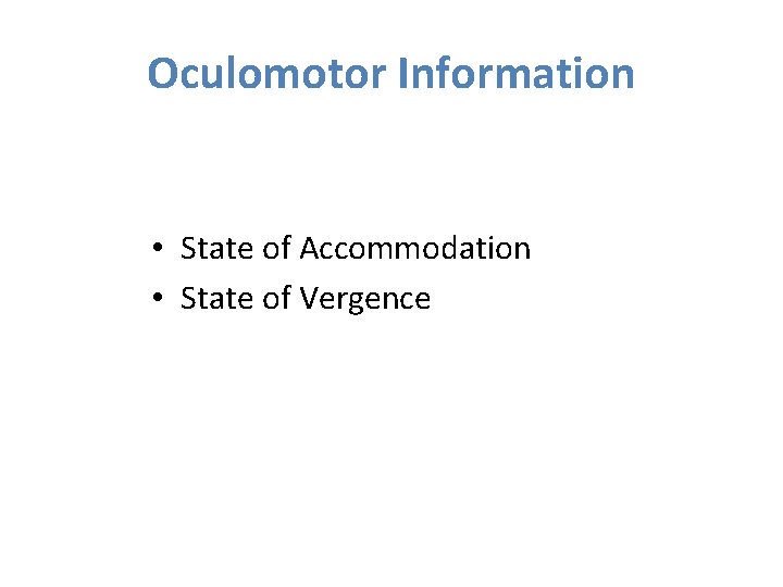 Oculomotor Information • State of Accommodation • State of Vergence Oculomotor Information • State of Accommodation • State of Vergence