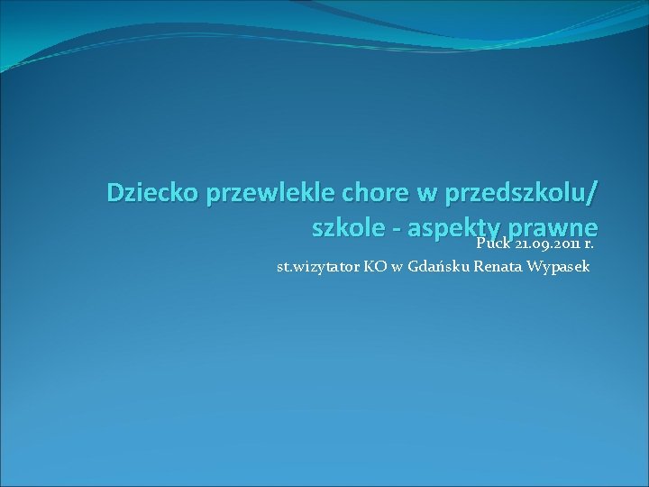 Dziecko przewlekle chore w przedszkolu/ szkole - aspekty prawne Puck 21. 09. 2011 r.