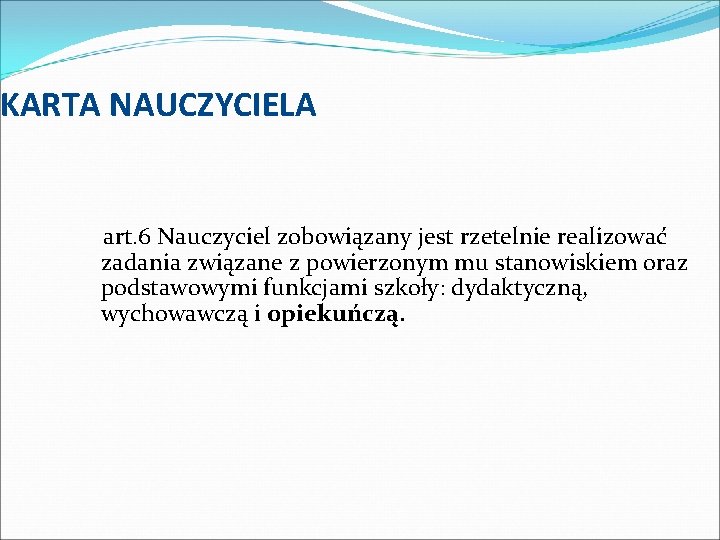 KARTA NAUCZYCIELA art. 6 Nauczyciel zobowiązany jest rzetelnie realizować zadania związane z powierzonym mu