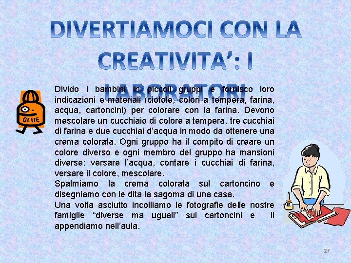 Divido i bambini in piccoli gruppi e fornisco loro indicazioni e materiali (ciotole, colori