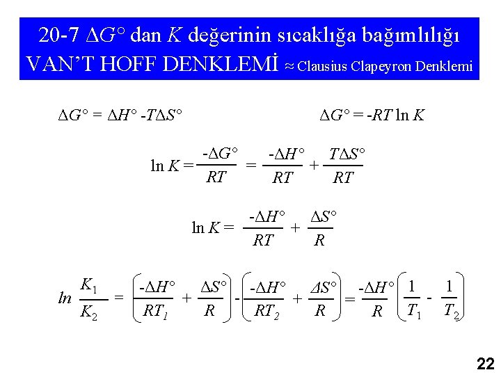 20 -7 ΔG° dan K değerinin sıcaklığa bağımlılığı VAN’T HOFF DENKLEMİ ≈ Clausius Clapeyron