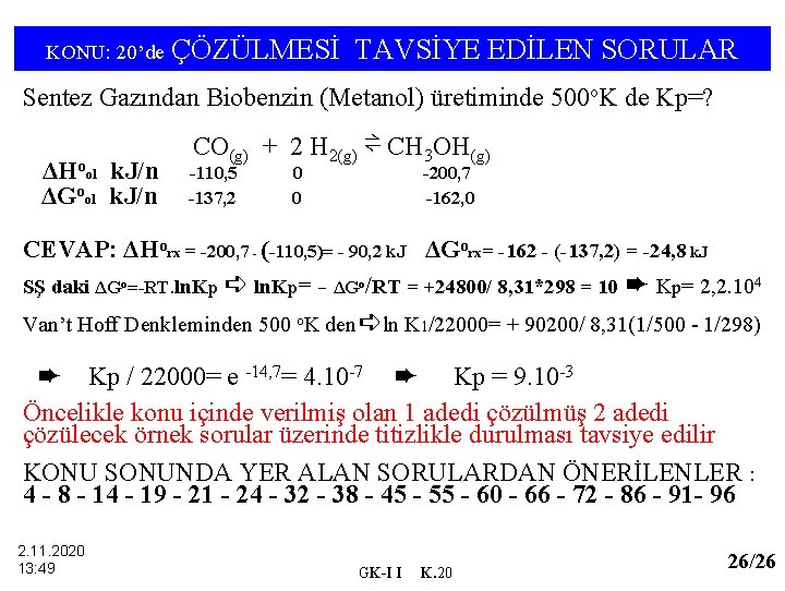 KONU: 20’de ÇÖZÜLMESİ TAVSİYE EDİLEN SORULAR Sentez Gazından Biobenzin (Metanol) üretiminde 500 o. K