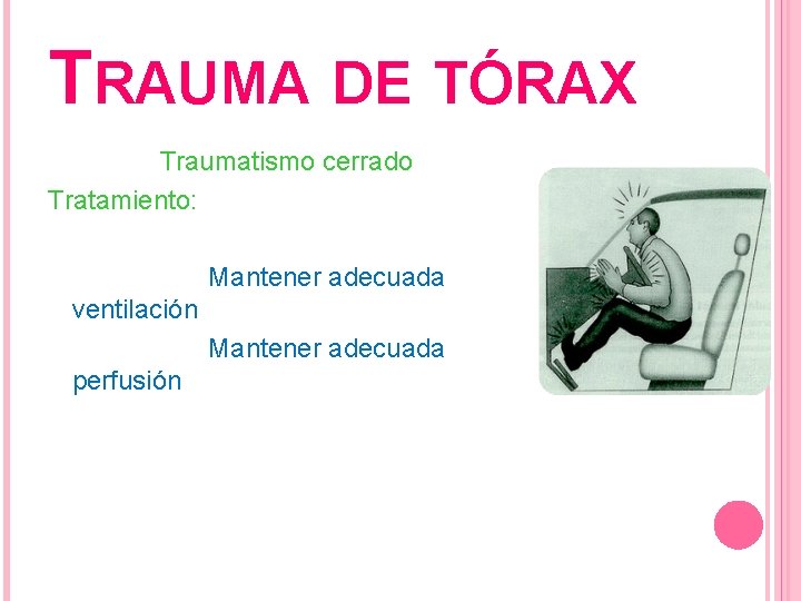 TRAUMA DE TÓRAX Traumatismo cerrado Tratamiento: Mantener adecuada ventilación Mantener adecuada perfusión 