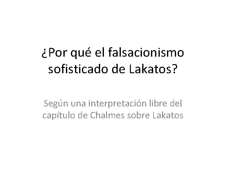 ¿Por qué el falsacionismo sofisticado de Lakatos? Según una interpretación libre del capítulo de
