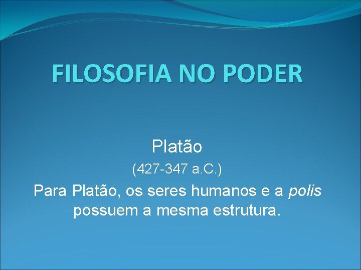 FILOSOFIA NO PODER Platão (427 -347 a. C. ) Para Platão, os seres humanos