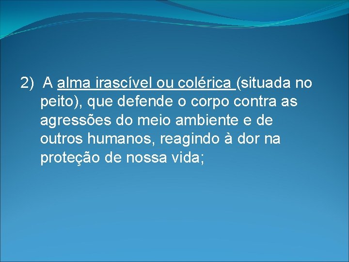 2) A alma irascível ou colérica (situada no peito), que defende o corpo contra