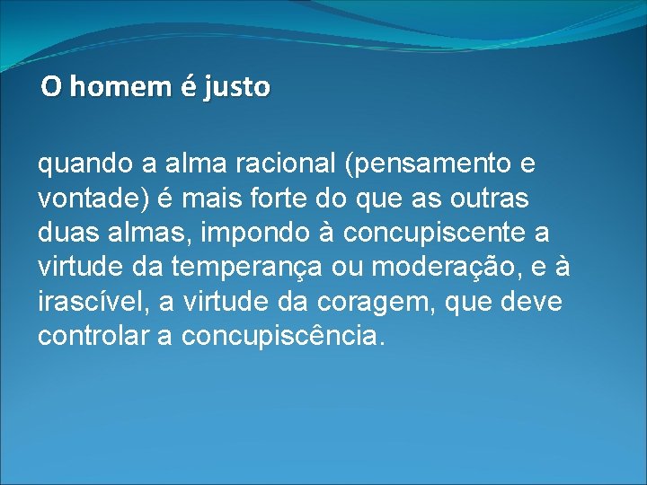 O homem é justo quando a alma racional (pensamento e vontade) é mais forte