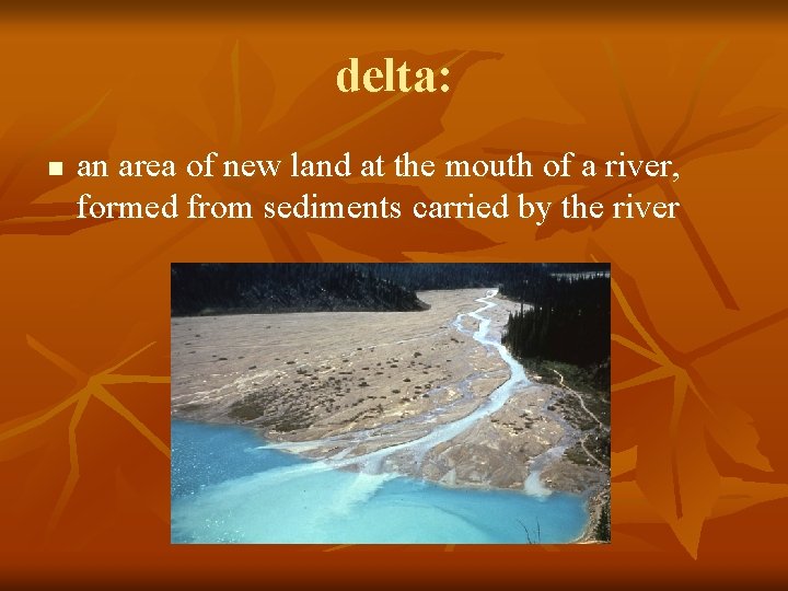 delta: n an area of new land at the mouth of a river, formed