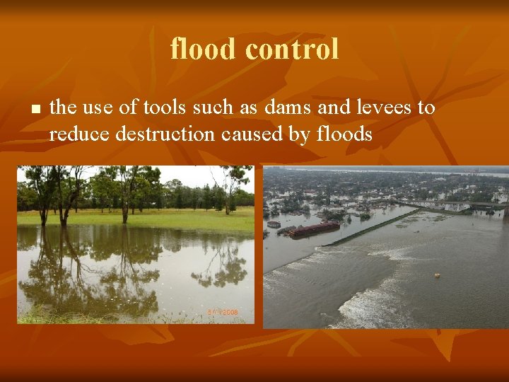 flood control n the use of tools such as dams and levees to reduce