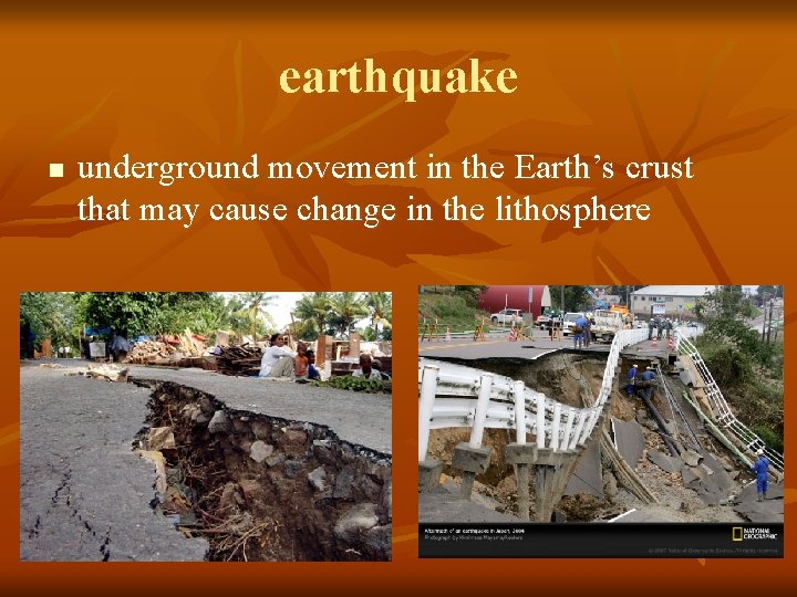 earthquake n underground movement in the Earth’s crust that may cause change in the