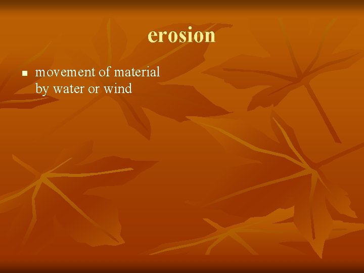 erosion n movement of material by water or wind 