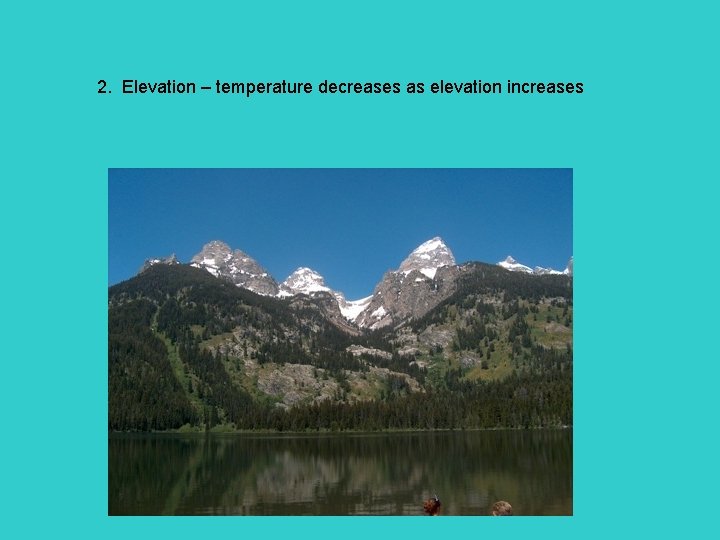 2. Elevation – temperature decreases as elevation increases 