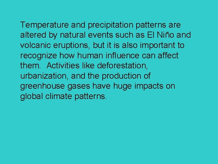 Temperature and precipitation patterns are altered by natural events such as El Niño and