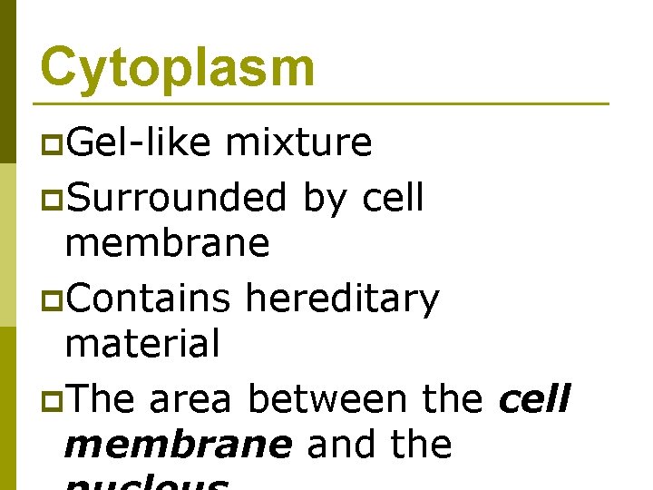 Cytoplasm p. Gel-like mixture p. Surrounded by cell membrane p. Contains hereditary material p.