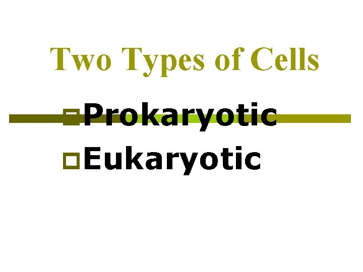 Two Types of Cells p. Prokaryotic p. Eukaryotic 