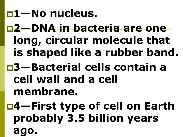 p 1—No nucleus. p 2—DNA in bacteria are one long, circular molecule that is