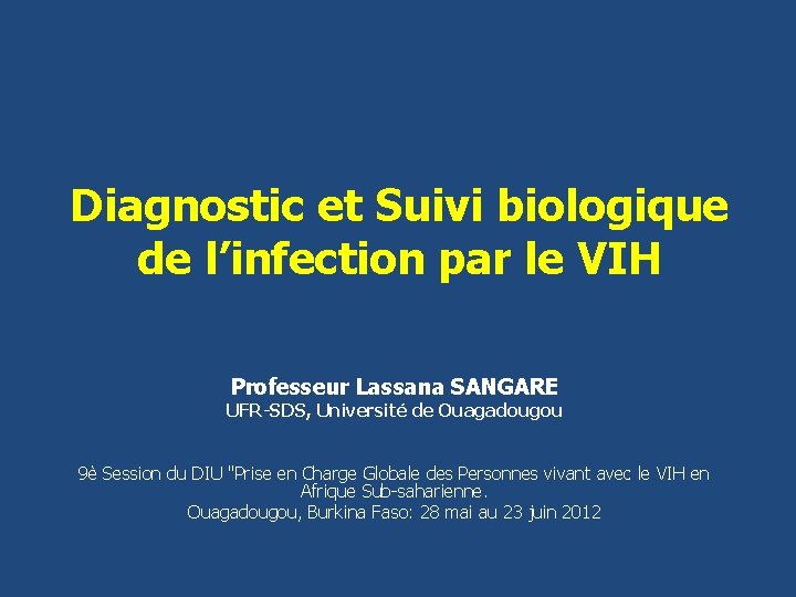 Diagnostic et Suivi biologique de l’infection par le VIH Professeur Lassana SANGARE UFR-SDS, Université