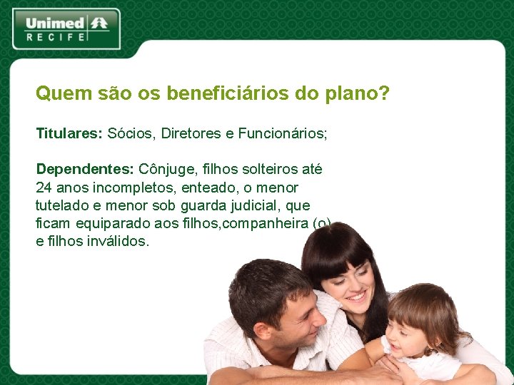 Quem são os beneficiários do plano? Titulares: Sócios, Diretores e Funcionários; Dependentes: Cônjuge, filhos