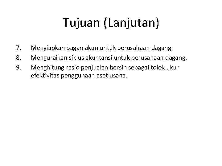 Tujuan (Lanjutan) 7. 8. 9. Menyiapkan bagan akun untuk perusahaan dagang. Menguraikan siklus akuntansi