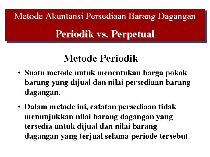 Metode Akuntansi Persediaan Barang Dagangan Periodik vs. Perpetual Metode Periodik • Suatu metode untuk