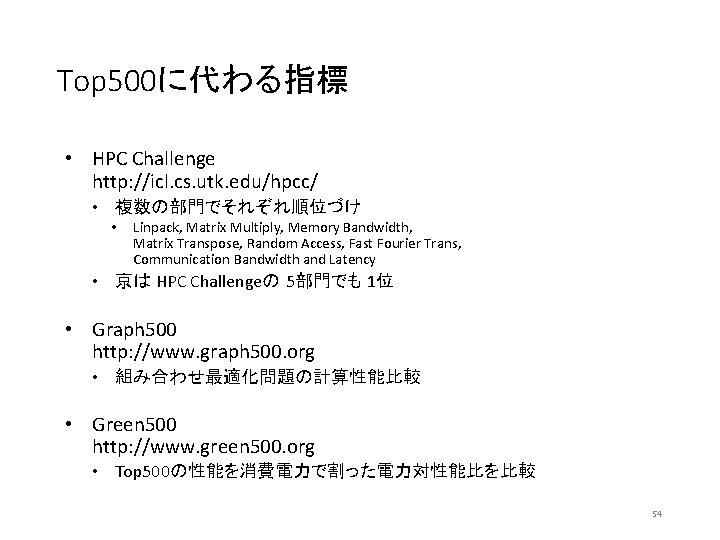 Top 500に代わる指標 • HPC Challenge http: //icl. cs. utk. edu/hpcc/ • 複数の部門でそれぞれ順位づけ • Linpack,