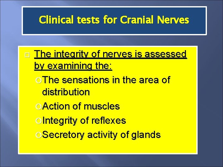 Clinical tests for Cranial Nerves The integrity of nerves is assessed by examining the: