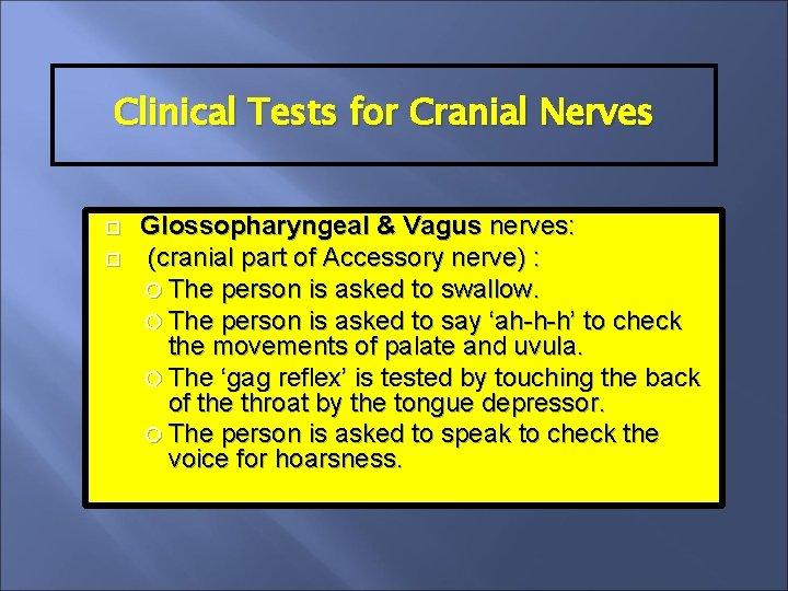 Clinical Tests for Cranial Nerves Glossopharyngeal & Vagus nerves: (cranial part of Accessory nerve)