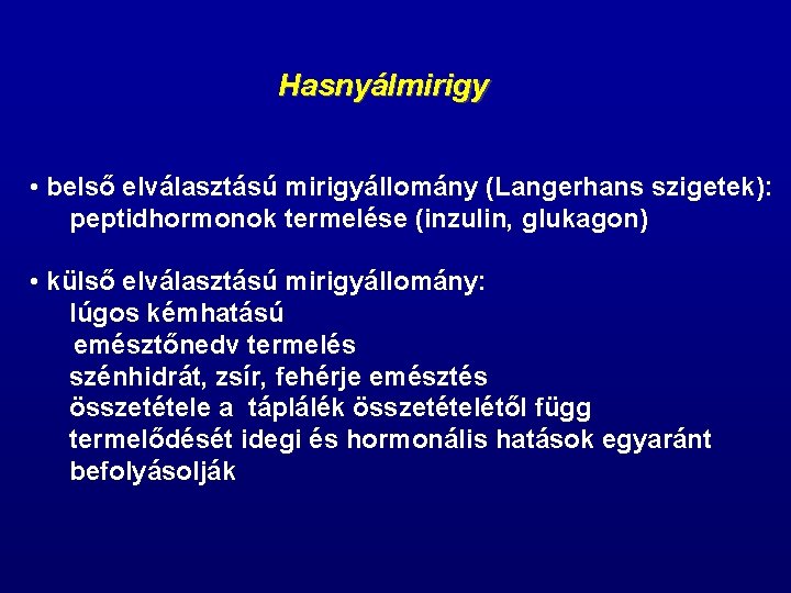 Hasnyálmirigy • belső elválasztású mirigyállomány (Langerhans szigetek): peptidhormonok termelése (inzulin, glukagon) • külső elválasztású