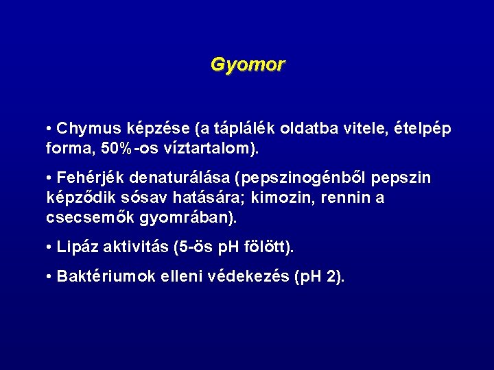 Gyomor • Chymus képzése (a táplálék oldatba vitele, ételpép forma, 50%-os víztartalom). • Fehérjék